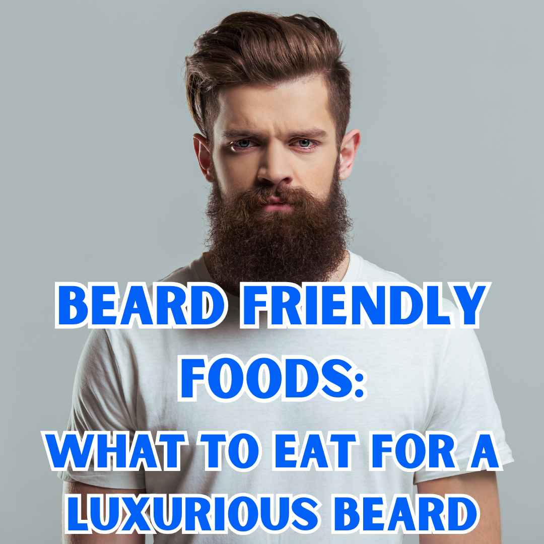 Beard-Friendly Foods: What to Eat for a Luxurious Beard